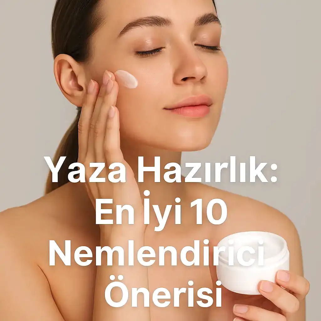 Yaza Hazırlık: En İyi 10 Nemlendirici Önerisi